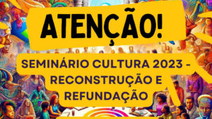 Read more about the article Conheça a programação do Seminário da Cultura 2023 – Reconstrução e Refundação